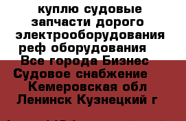 куплю судовые запчасти дорого.!электрооборудования!реф оборудования! - Все города Бизнес » Судовое снабжение   . Кемеровская обл.,Ленинск-Кузнецкий г.